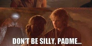 Don't Be Silly, Padme...