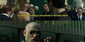 Are you listening to me Neo? Or were you looking at the woman in the blue dress?
